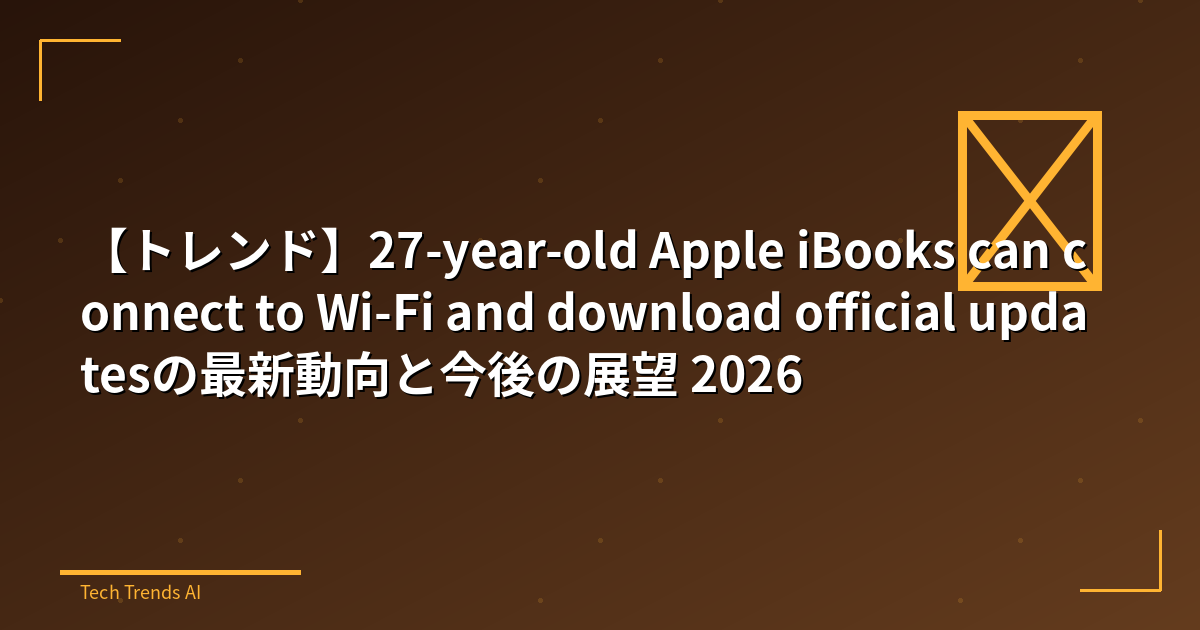 【トレンド】27-year-old Apple iBooks can connect to Wi-Fi and download official updatesの最新動向と今後の展望 2026