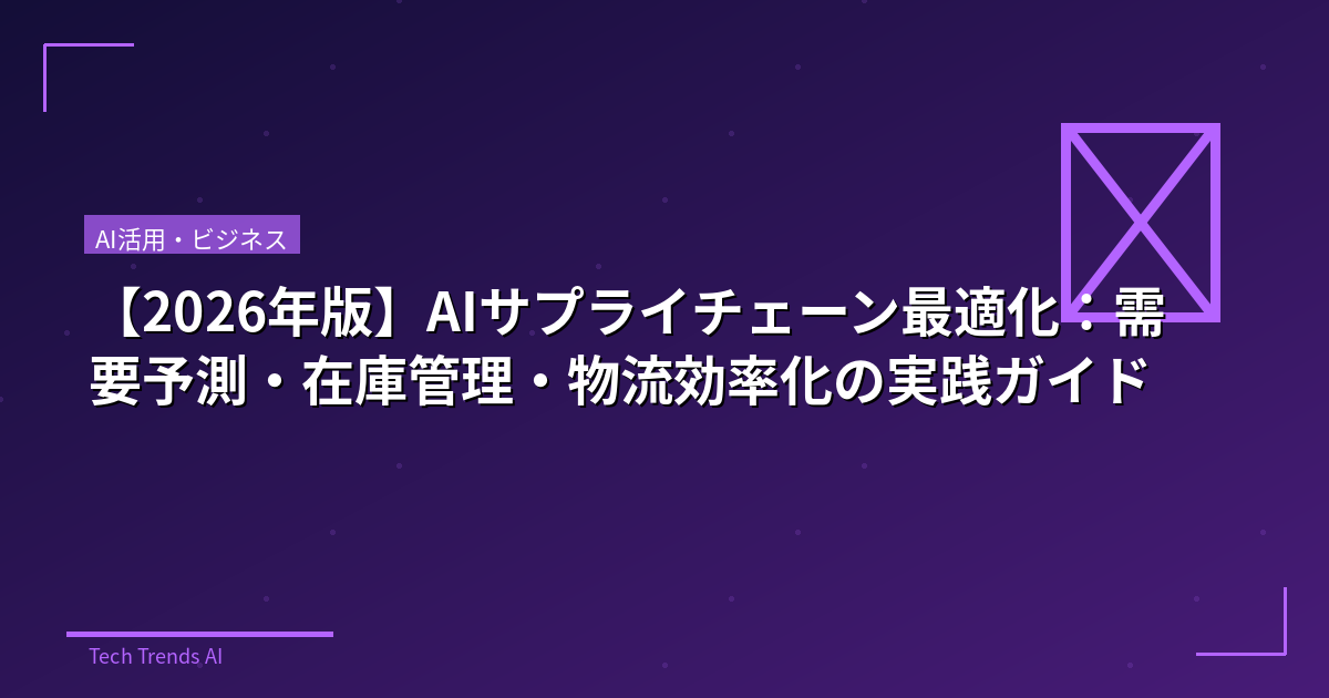 【2026年版】AIサプライチェーン最適化：需要予測・在庫管理・物流効率化の実践ガイド