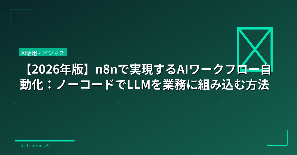 【2026年版】n8nで実現するAIワークフロー自動化：ノーコードでLLMを業務に組み込む方法