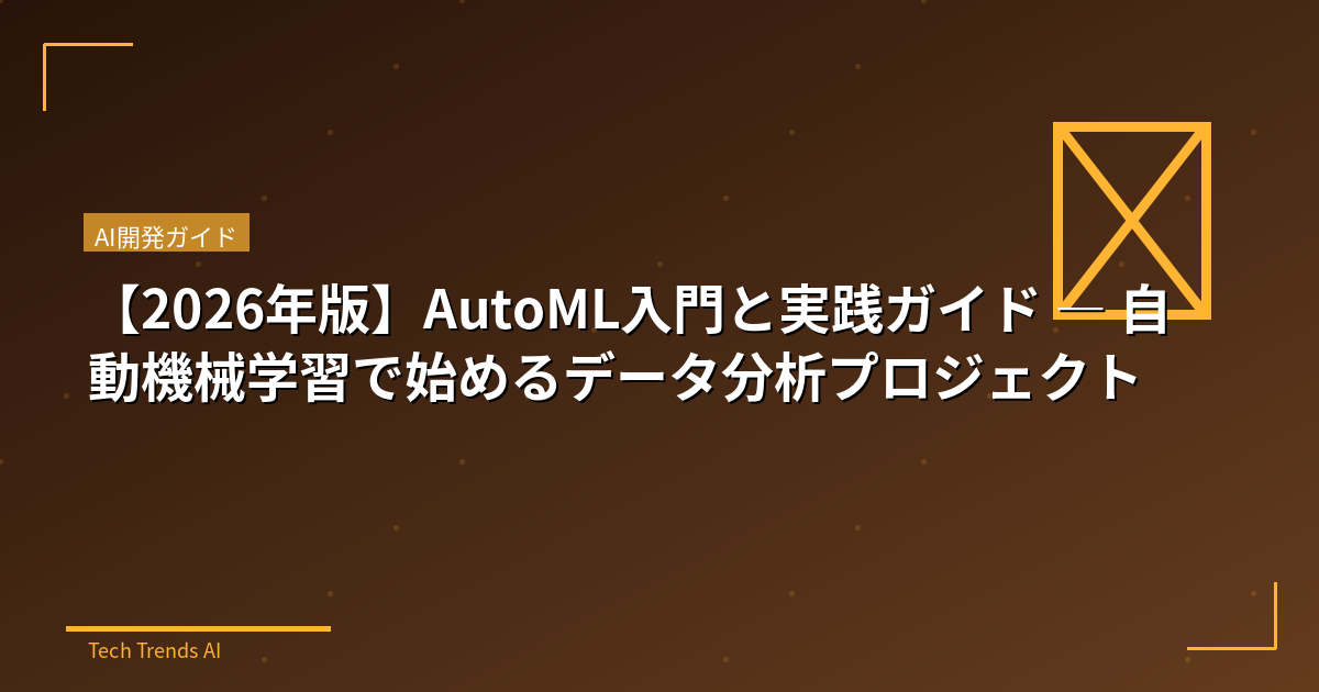 【2026年版】AutoML入門と実践ガイド — 自動機械学習で始めるデータ分析プロジェクト