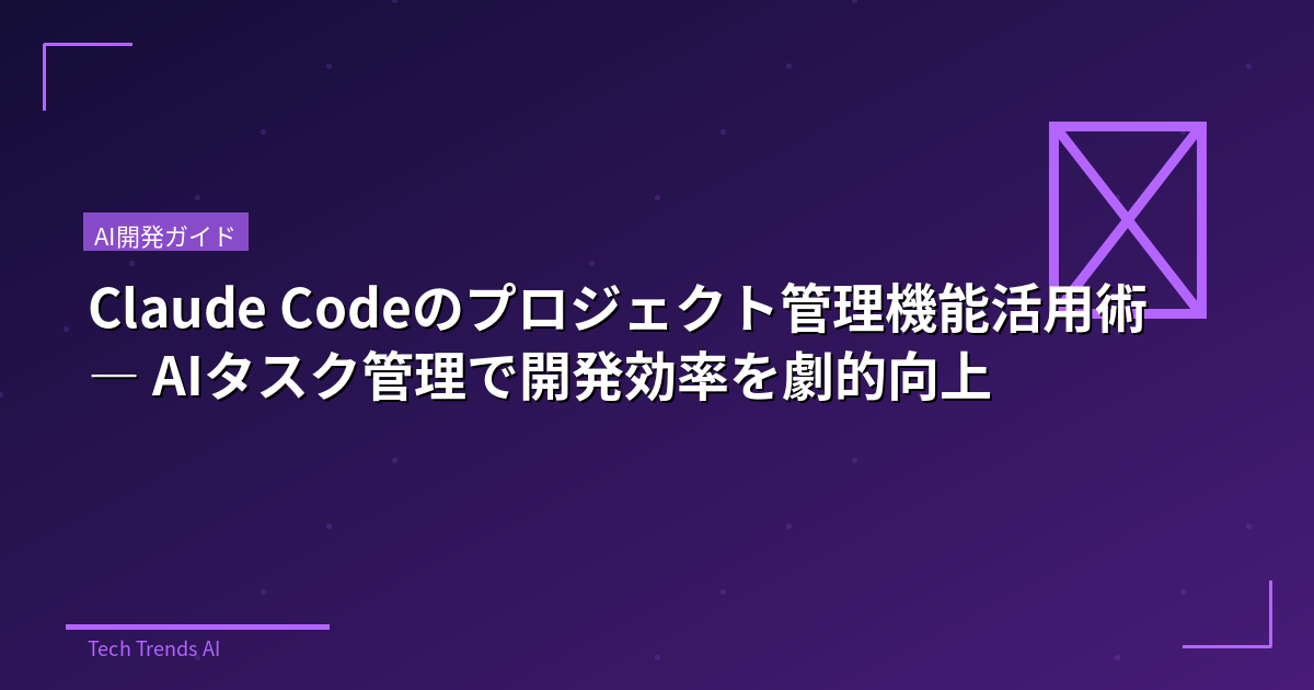 Claude Codeのプロジェクト管理機能活用術 — AIタスク管理で開発効率を劇的向上