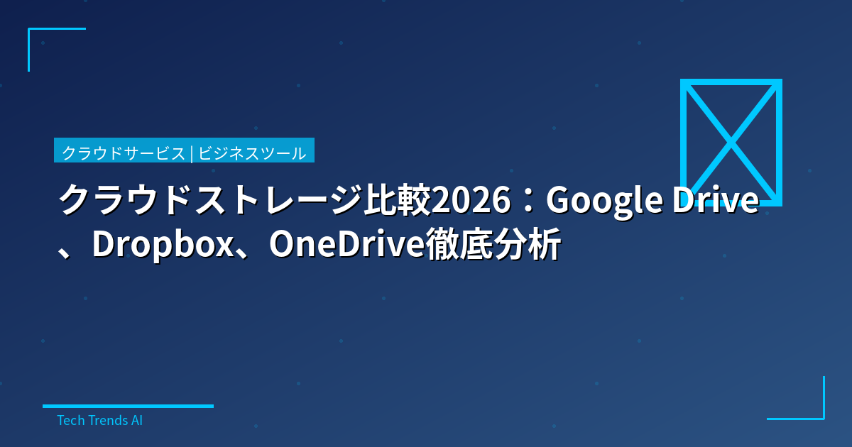 クラウドストレージ比較2026：Google Drive、Dropbox、OneDrive徹底分析