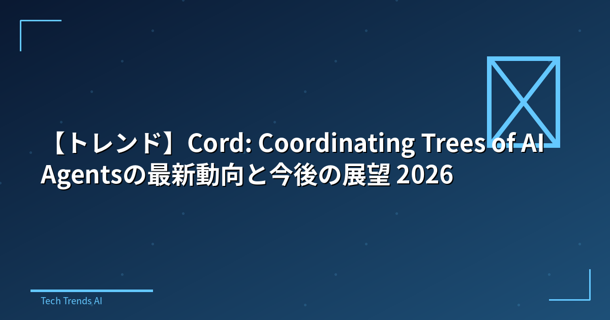 【トレンド】Cord: Coordinating Trees of AI Agentsの最新動向と今後の展望 2026