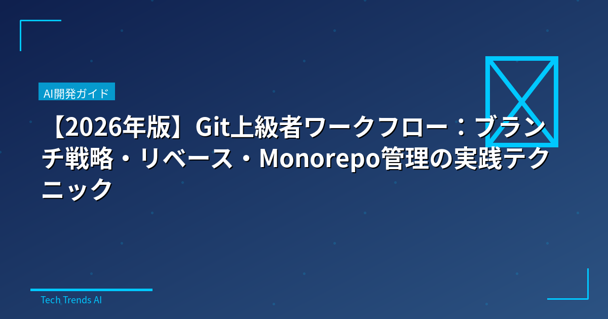 【2026年版】Git上級者ワークフロー：ブランチ戦略・リベース・Monorepo管理の実践テクニック