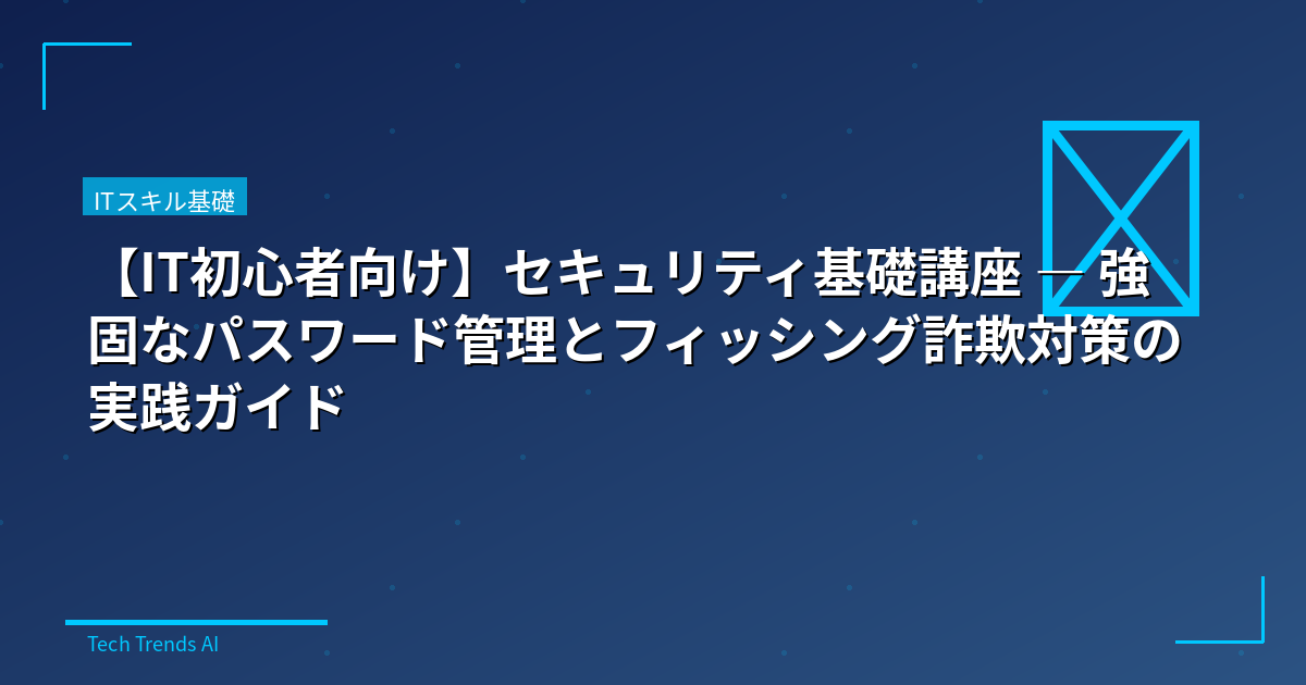 【IT初心者向け】セキュリティ基礎講座 — 強固なパスワード管理とフィッシング詐欺対策の実践ガイド