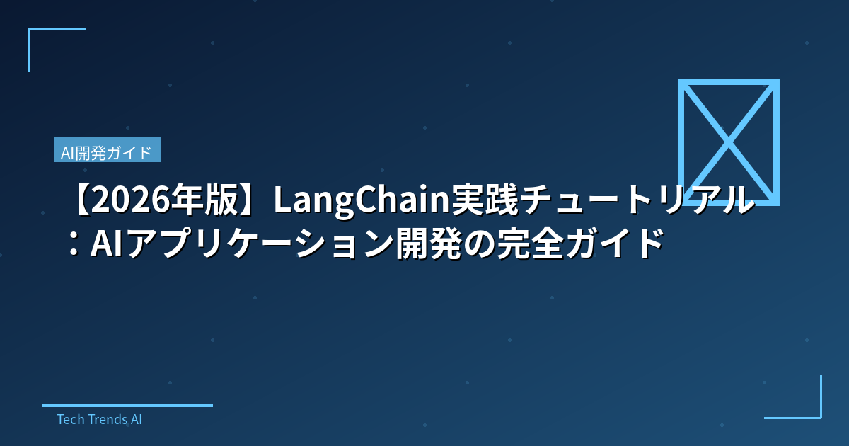 【2026年版】LangChain実践チュートリアル：AIアプリケーション開発の完全ガイド