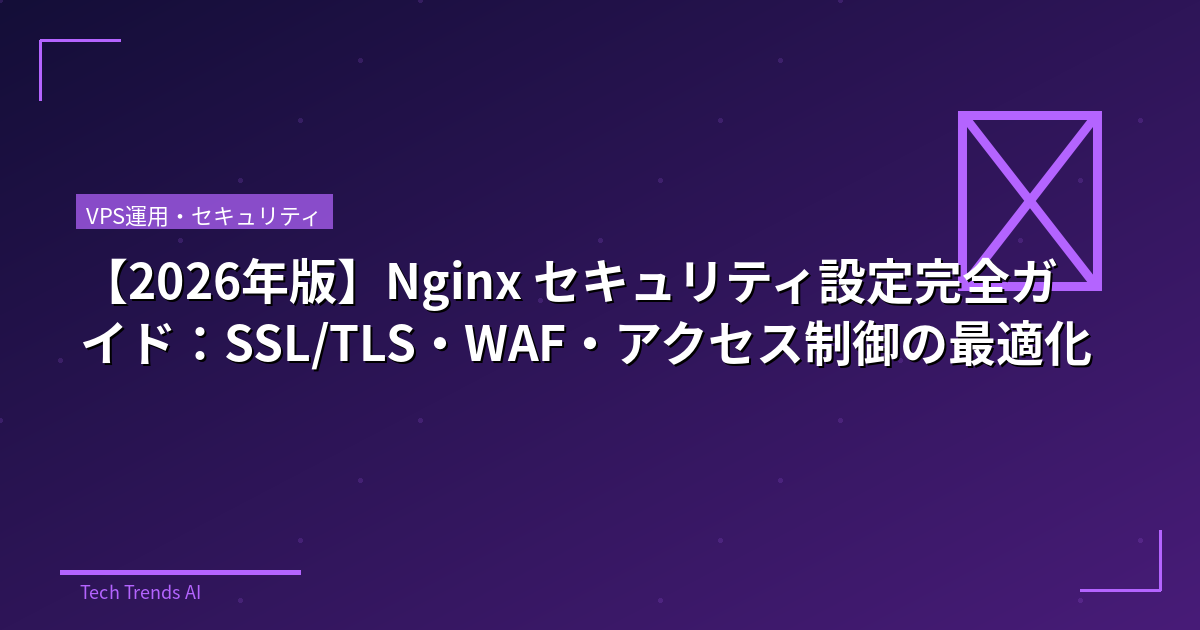 【2026年版】Nginx セキュリティ設定完全ガイド：SSL/TLS・WAF・アクセス制御の最適化