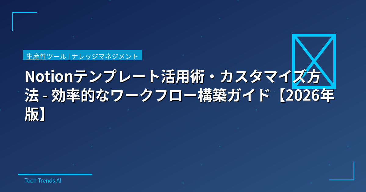 Notionテンプレート活用術・カスタマイズ方法 - 効率的なワークフロー構築ガイド【2026年版】