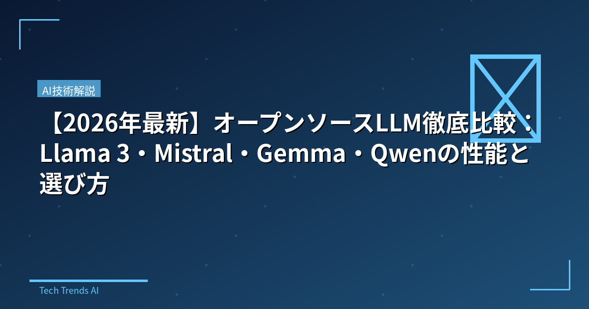 【2026年最新】オープンソースLLM徹底比較：Llama 3・Mistral・Gemma・Qwenの性能と選び方