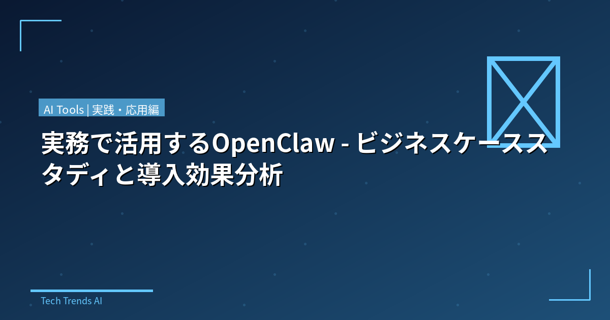 実務で活用するOpenClaw - ビジネスケーススタディと導入効果分析