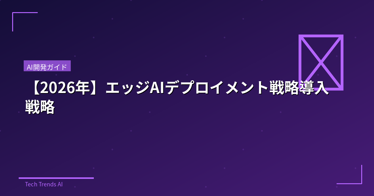 【2026年】エッジAIデプロイメント戦略導入戦略