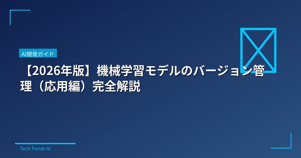 【2026年版】機械学習モデルのバージョン管理（応用編）完全解説