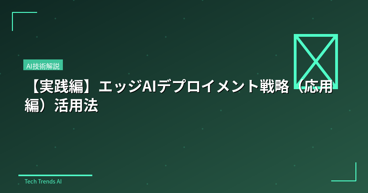 【実践編】エッジAIデプロイメント戦略(応用編)活用法