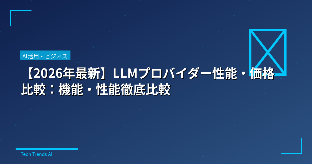 【2026年最新】LLMプロバイダー性能・価格比較：機能・性能徹底比較
