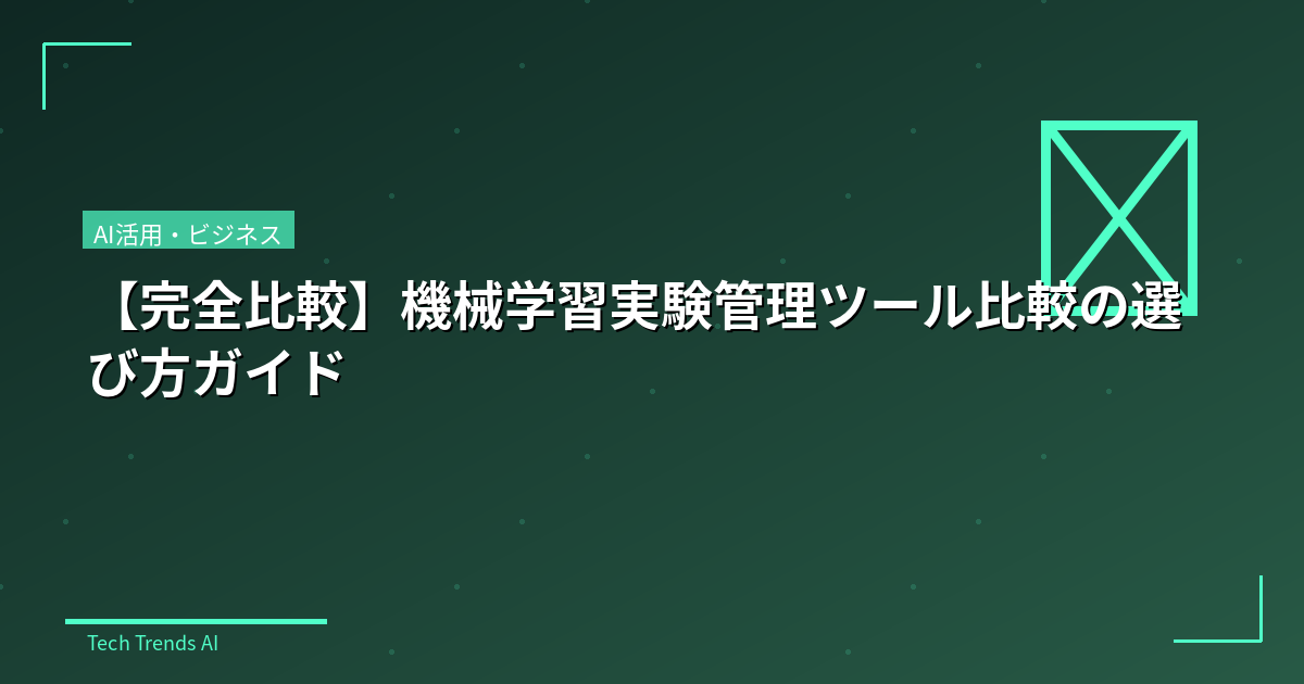 【完全比較】機械学習実験管理ツール比較の選び方ガイド