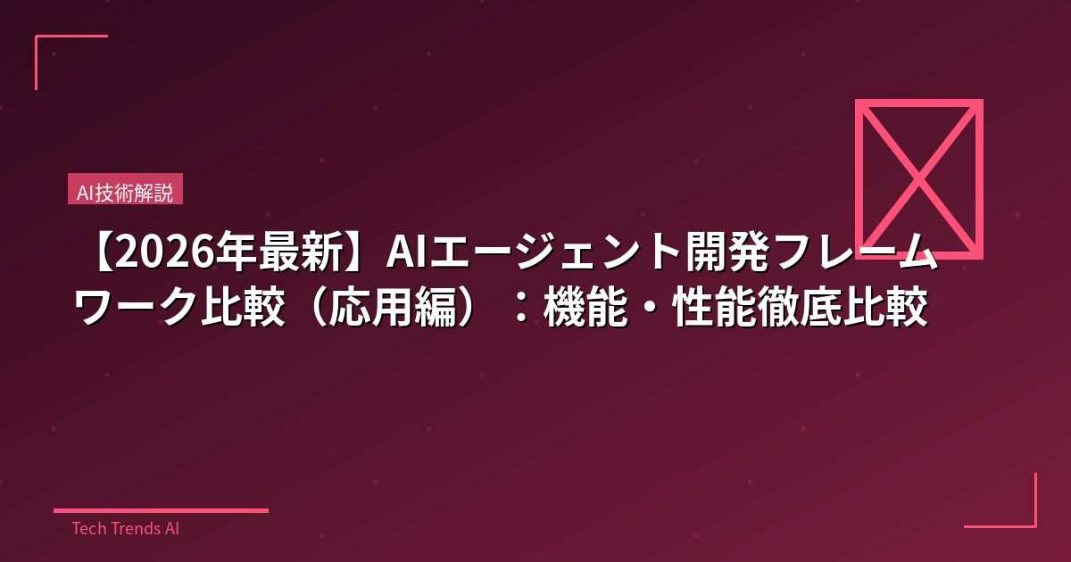 【2026年最新】AIエージェント開発フレームワーク比較（応用編）：機能・性能徹底比較