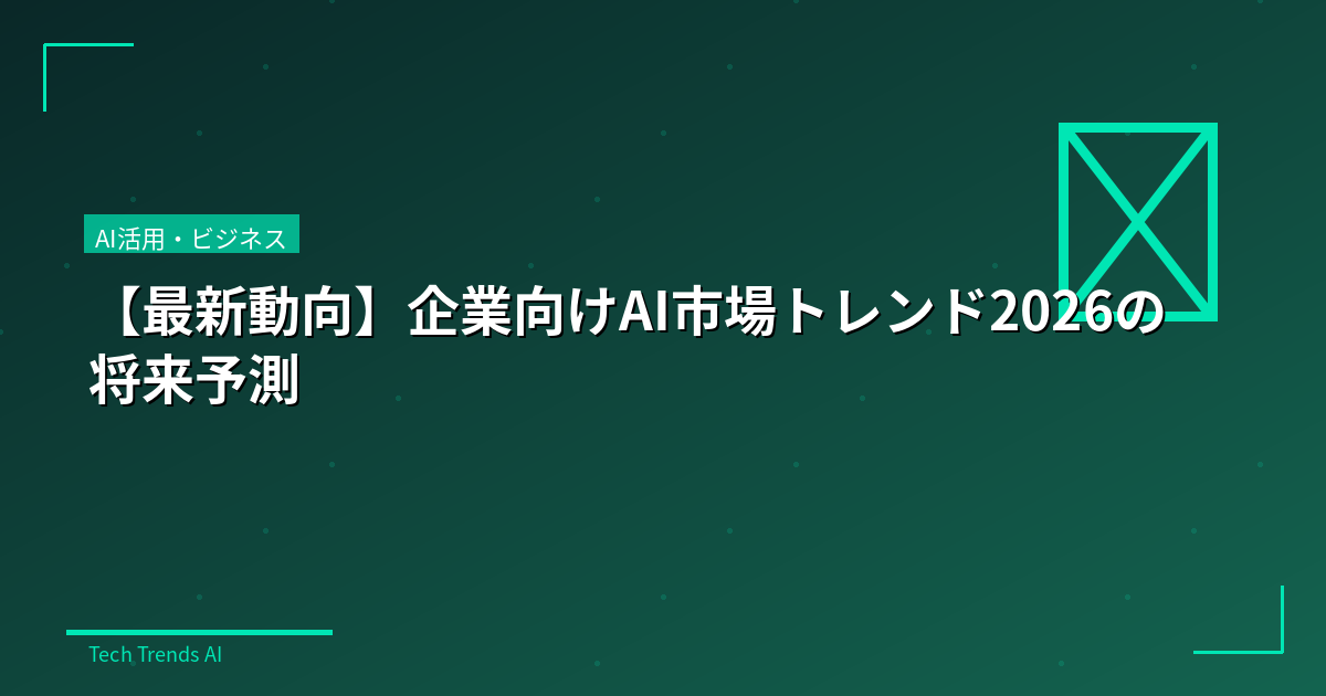 【最新動向】企業向けAI市場トレンド2026の将来予測