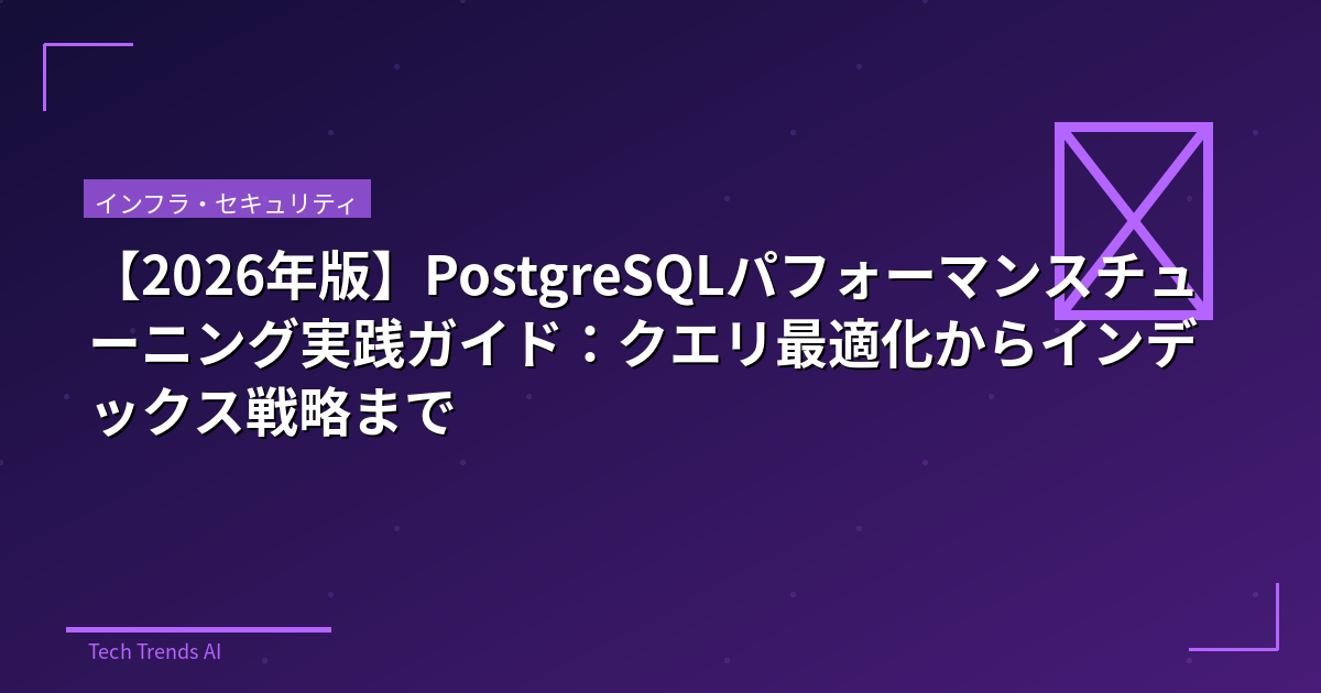 【2026年版】PostgreSQLパフォーマンスチューニング実践ガイド：クエリ最適化からインデックス戦略まで