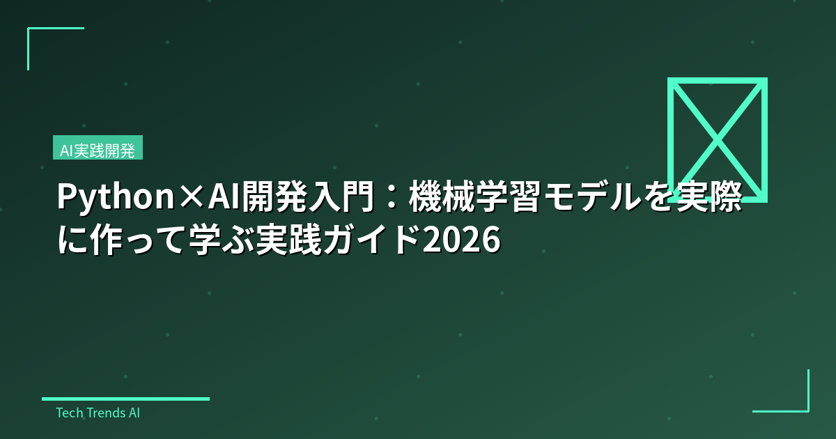 Python×AI開発入門：機械学習モデルを実際に作って学ぶ実践ガイド2026