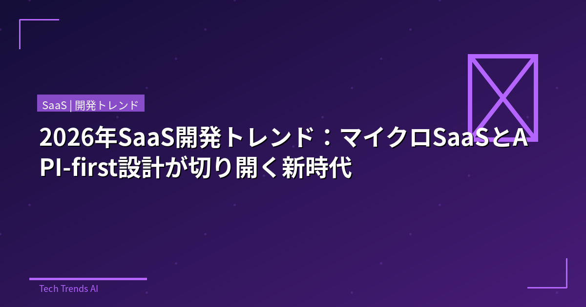2026年SaaS開発トレンド：マイクロSaaSとAPI-first設計が切り開く新時代
